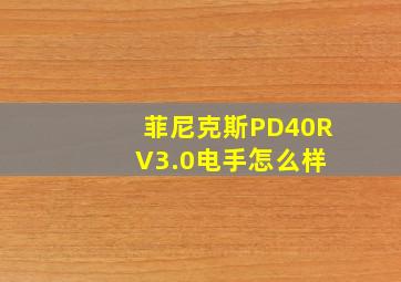 菲尼克斯PD40R V3.0电手怎么样